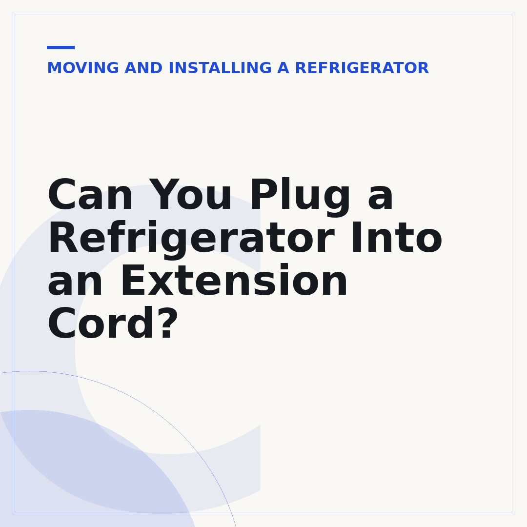 Can You Plug a Refrigerator Into an Extension Cord?