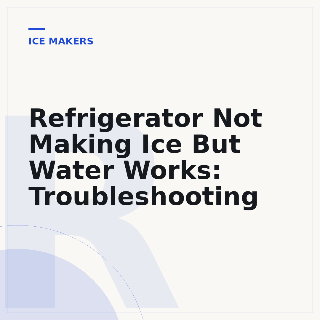 Refrigerator Not Making Ice But Water Works: Troubleshooting
