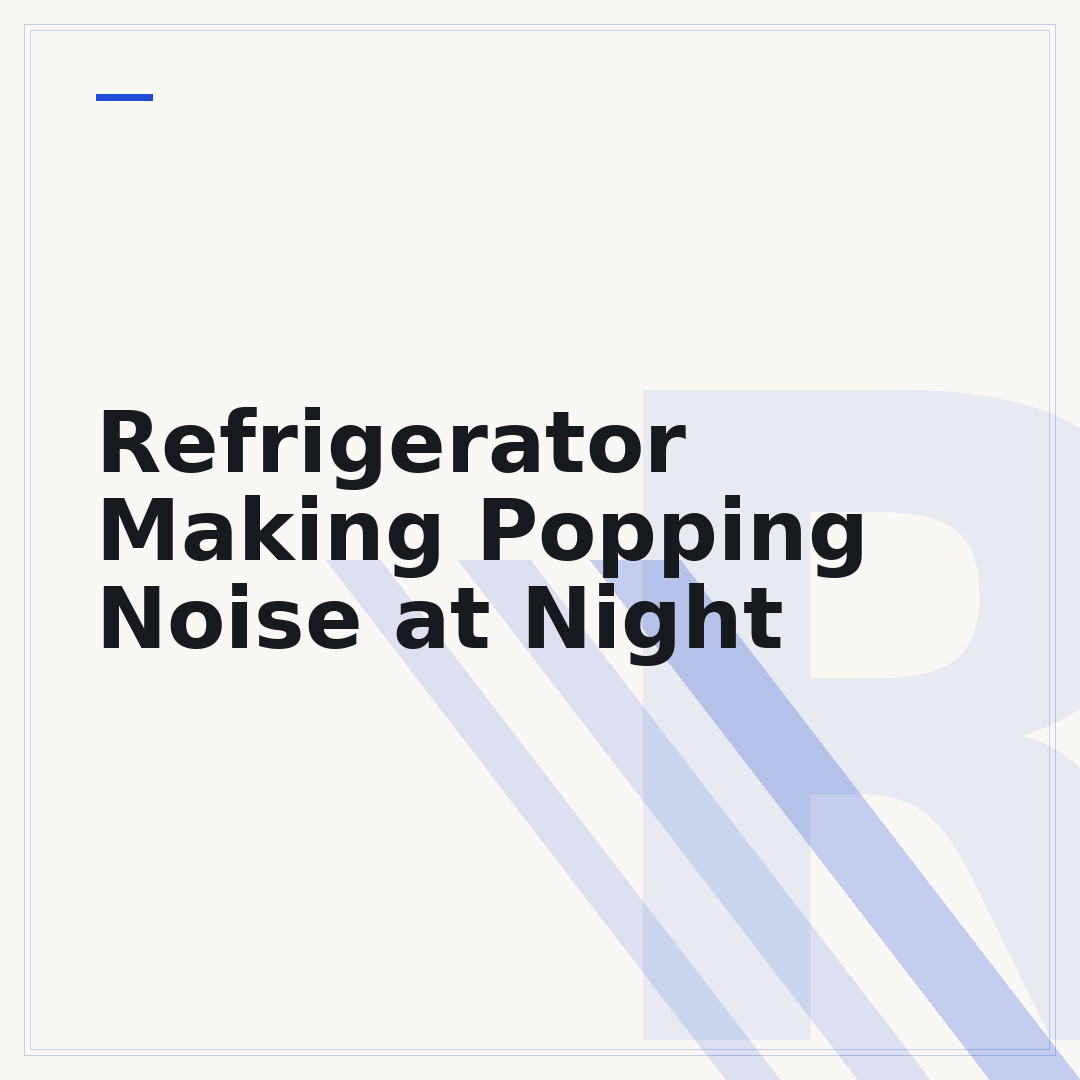 Refrigerator Making Popping Noise at Night
