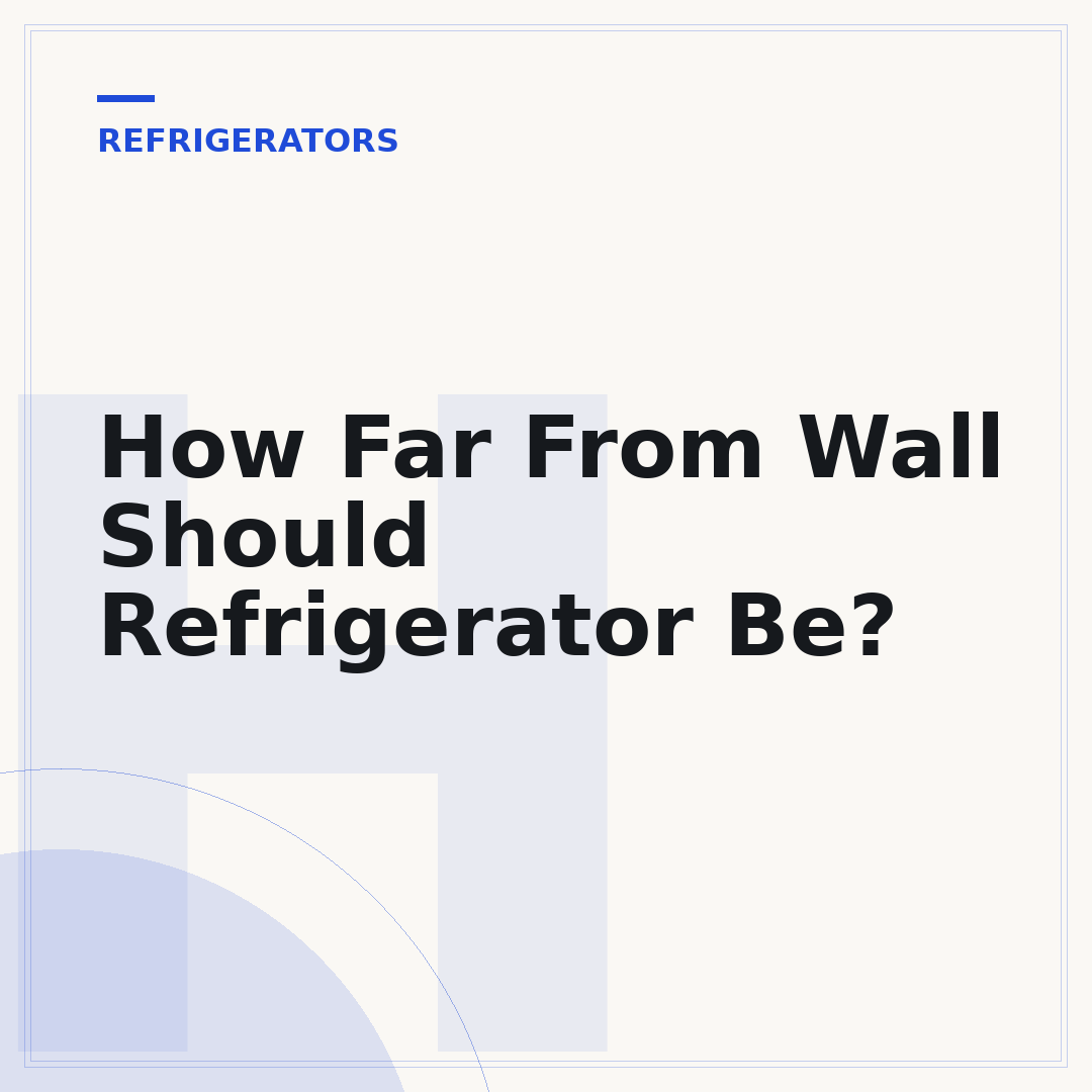 How Far From Wall Should Refrigerator Be?