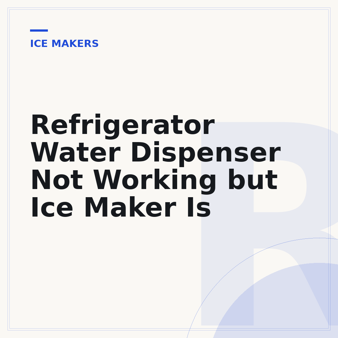 Refrigerator Water Dispenser Not Working but Ice Maker Is