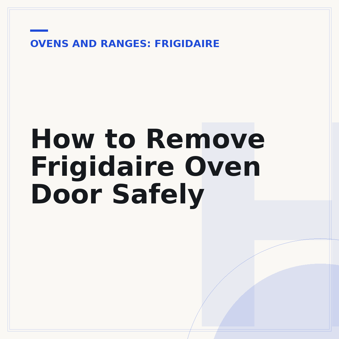 How to Remove Frigidaire Oven Door Safely