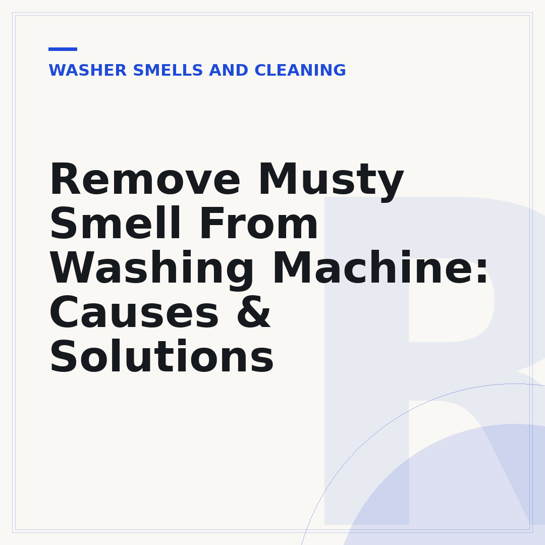 Remove Musty Smell From Washing Machine: Causes & Solutions