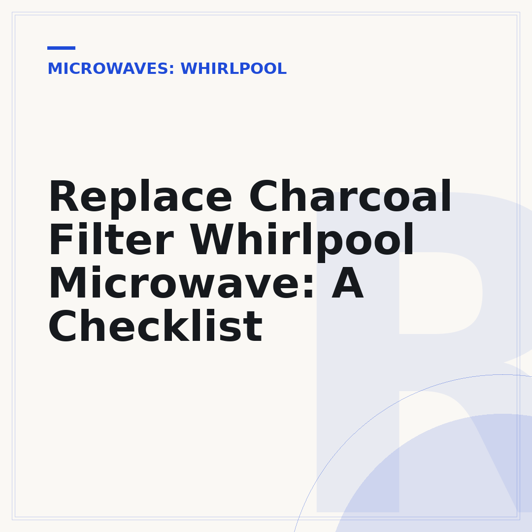 Replace Charcoal Filter Whirlpool Microwave: A Checklist