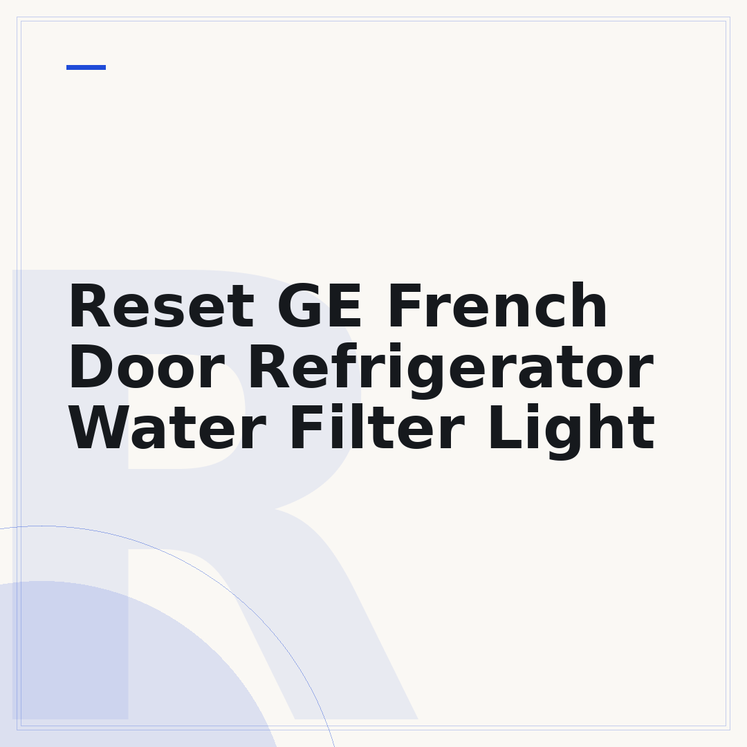 Reset GE French Door Refrigerator Water Filter Light