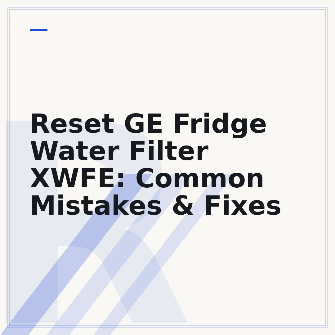 Reset GE Fridge Water Filter XWFE: Common Mistakes & Fixes