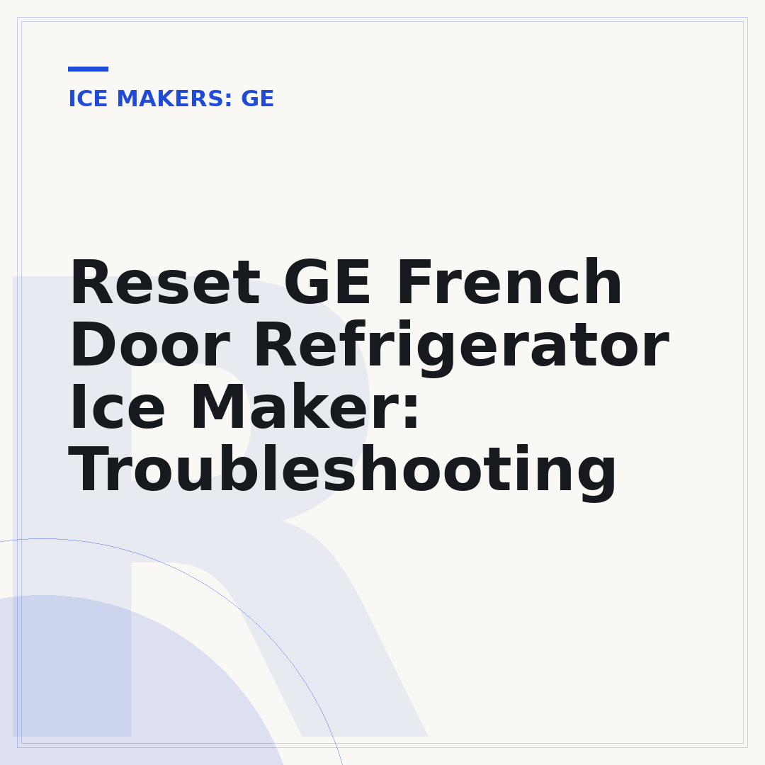 Reset GE French Door Refrigerator Ice Maker: Troubleshooting