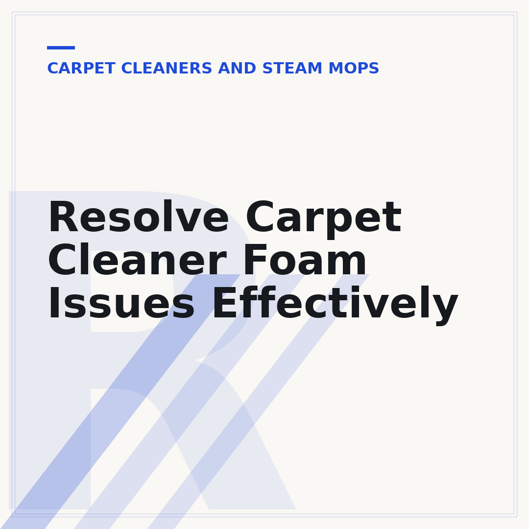 Resolve Carpet Cleaner Foam Issues Effectively
