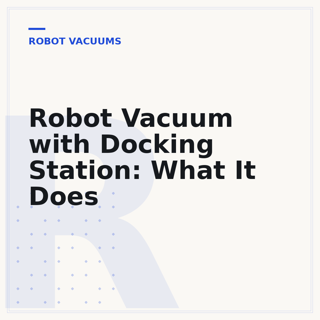 Robot Vacuum with Docking Station: What It Does