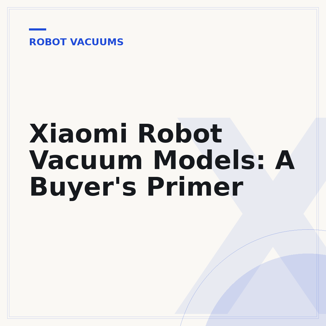 Xiaomi Robot Vacuum Models: A Buyer's Primer