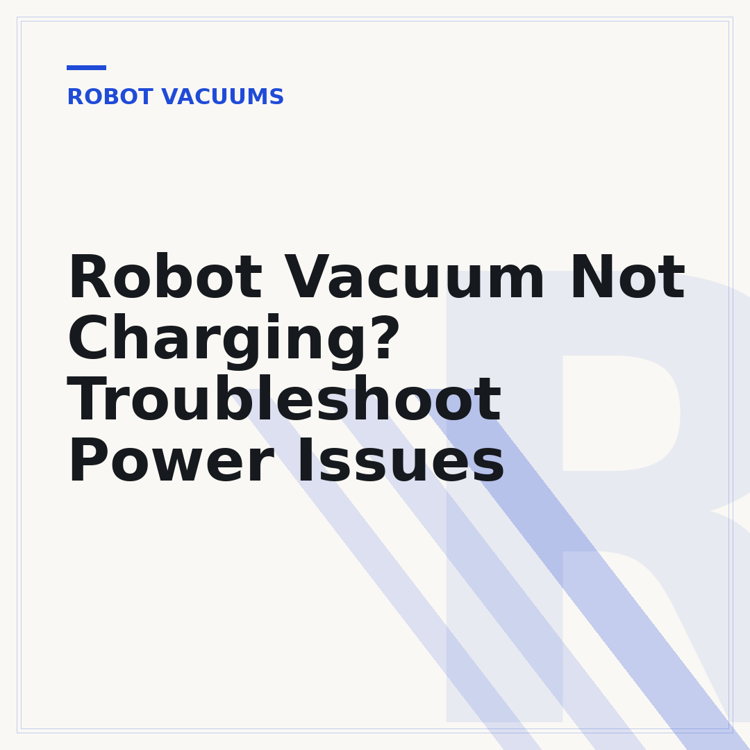 Robot Vacuum Not Charging? Troubleshoot Power Issues
