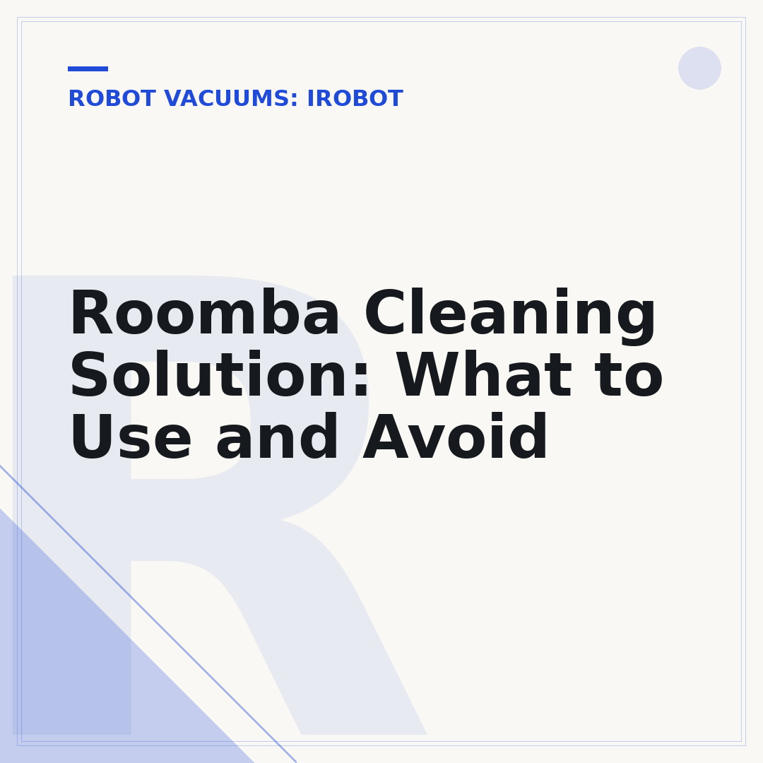 Roomba Cleaning Solution: What to Use and Avoid