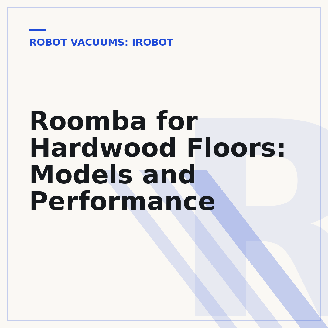 Roomba for Hardwood Floors: Models and Performance