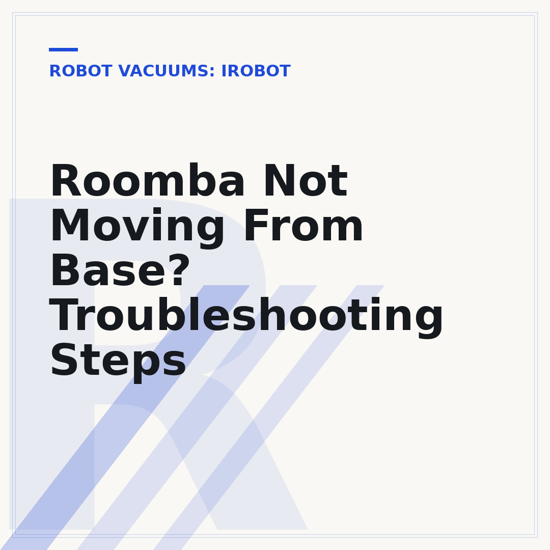 Roomba Not Moving From Base? Troubleshooting Steps