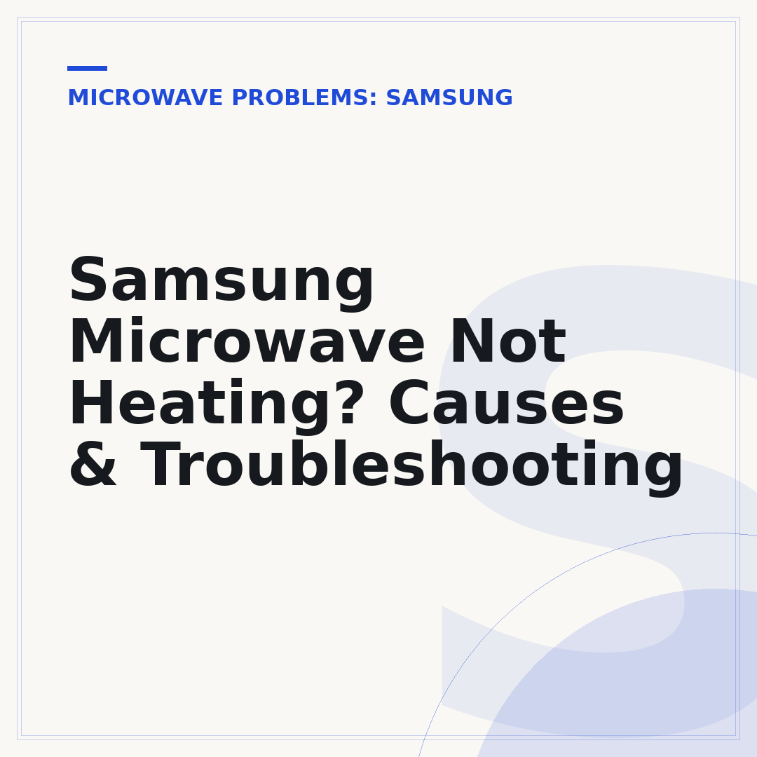 Samsung Microwave Not Heating? Causes & Troubleshooting