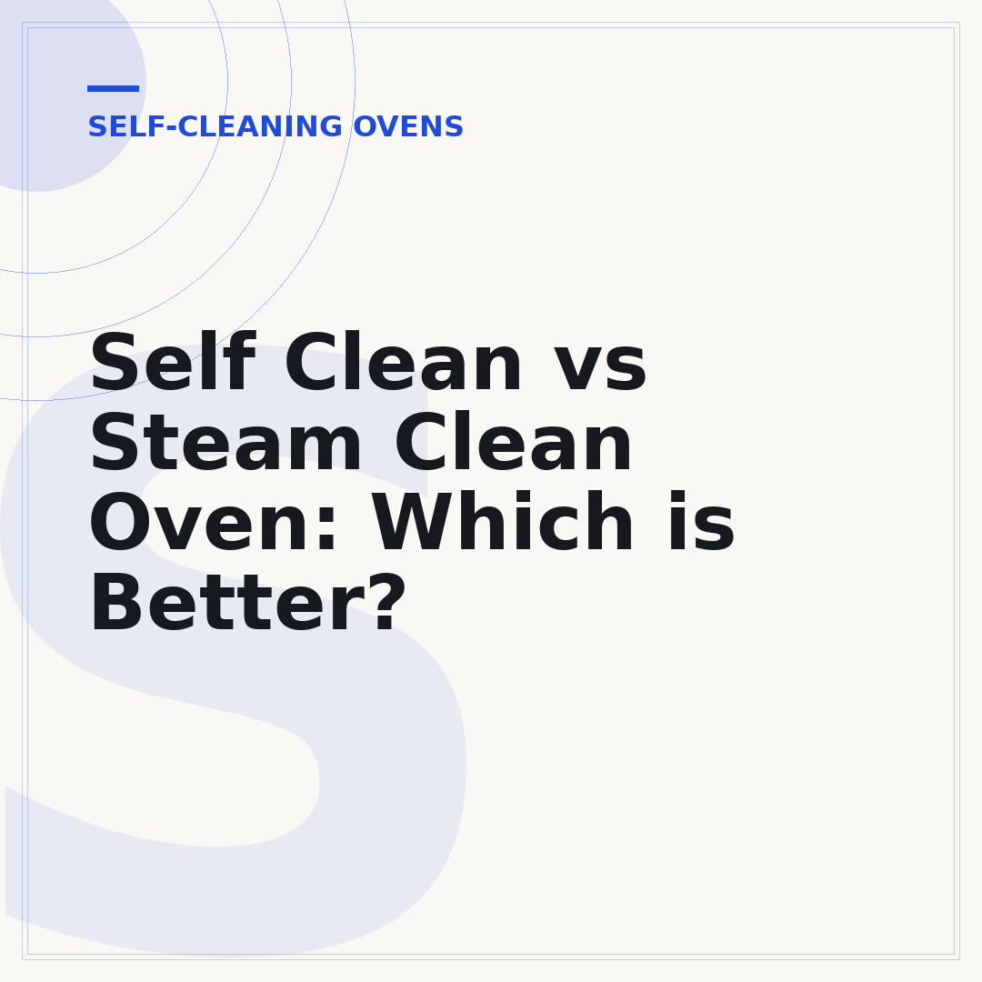 Self Clean vs Steam Clean Oven: Which is Better?