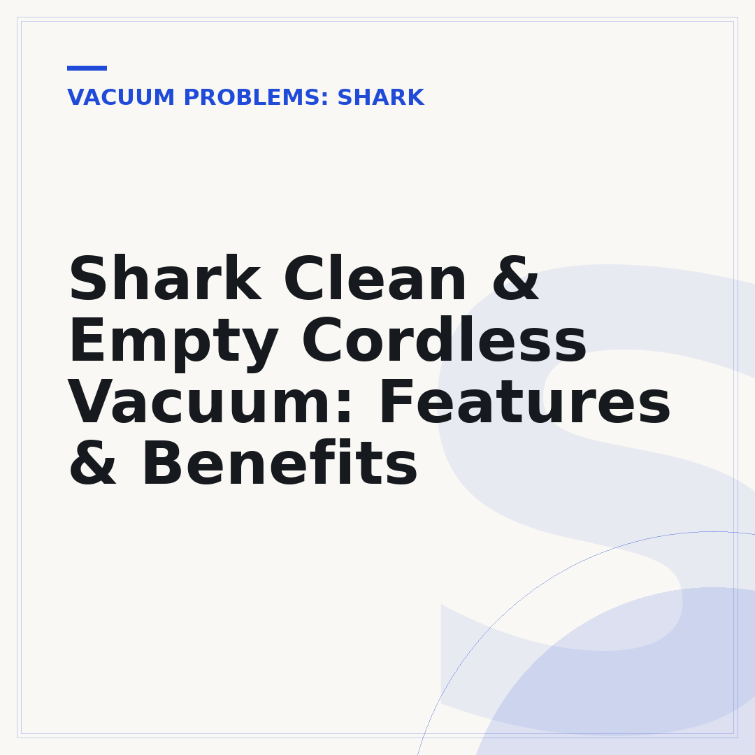 Shark Clean & Empty Cordless Vacuum: Features & Benefits