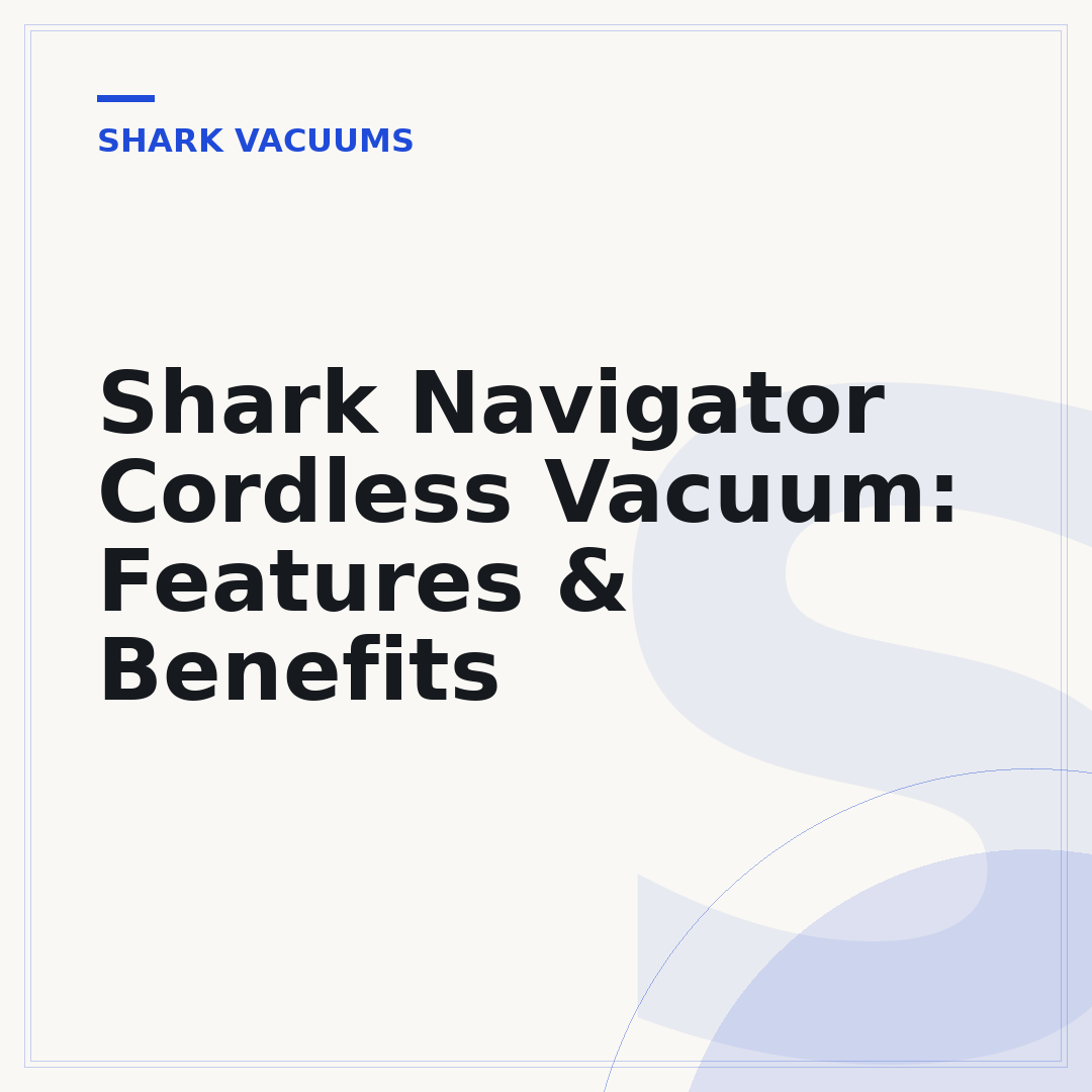 Shark Navigator Cordless Vacuum: Features & Benefits
