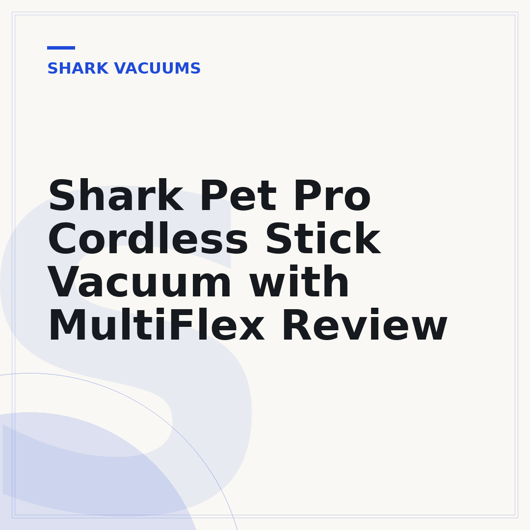 Shark Pet Pro Cordless Stick Vacuum with MultiFlex Review