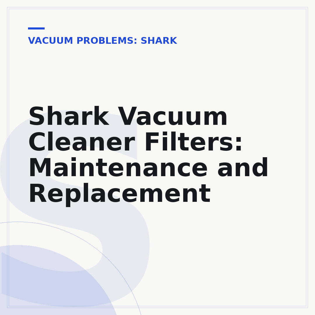 Shark Vacuum Cleaner Filters: Maintenance and Replacement