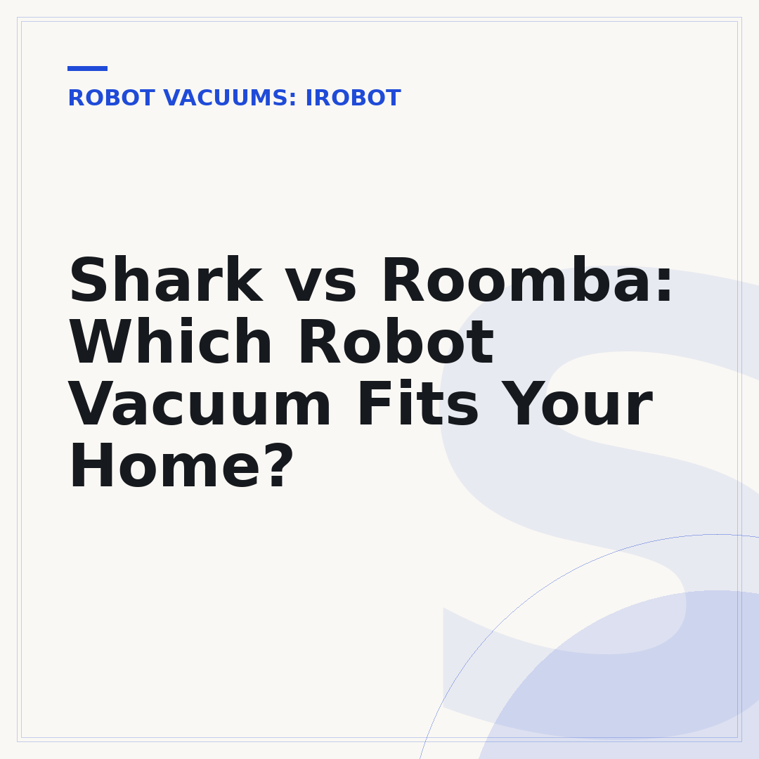 Shark vs Roomba: Which Robot Vacuum Fits Your Home?