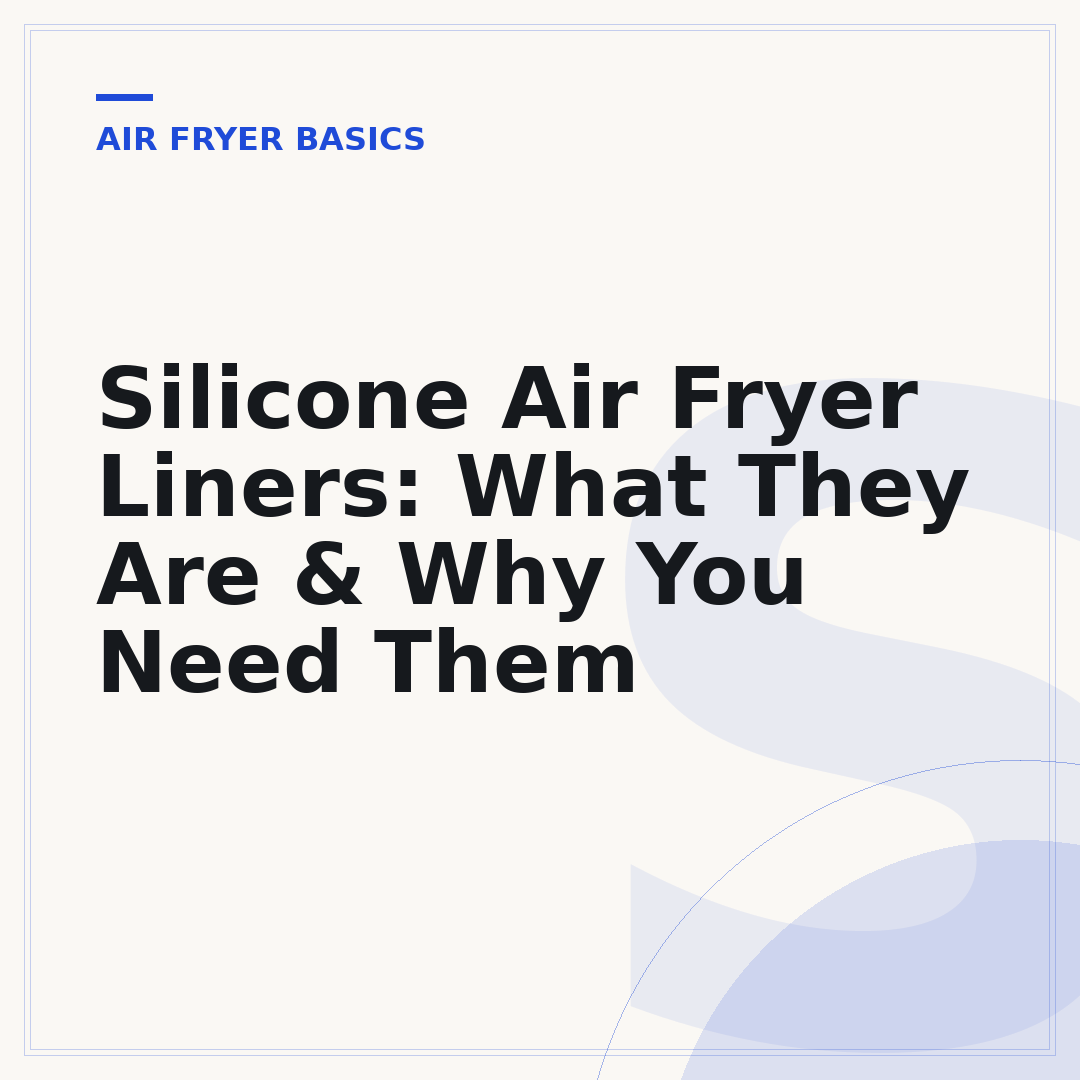 Silicone Air Fryer Liners: What They Are & Why You Need Them