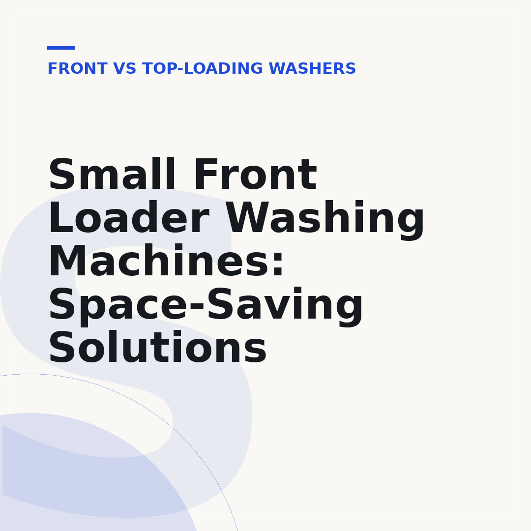 Small Front Loader Washing Machines: Space-Saving Solutions