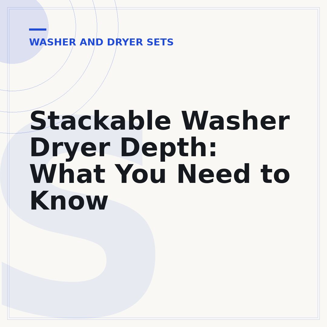 Stackable Washer Dryer Depth: What You Need to Know