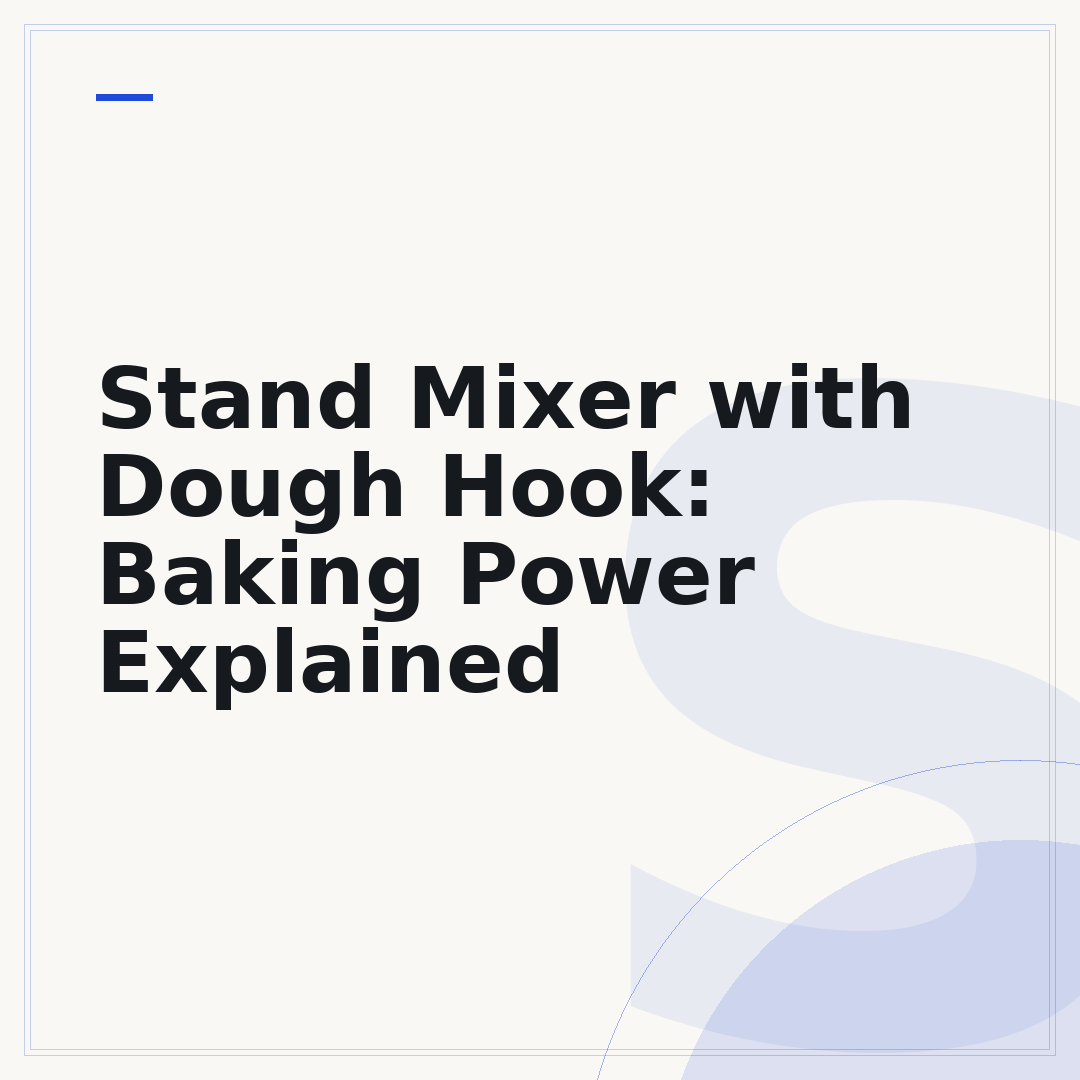 Stand Mixer with Dough Hook: Baking Power Explained