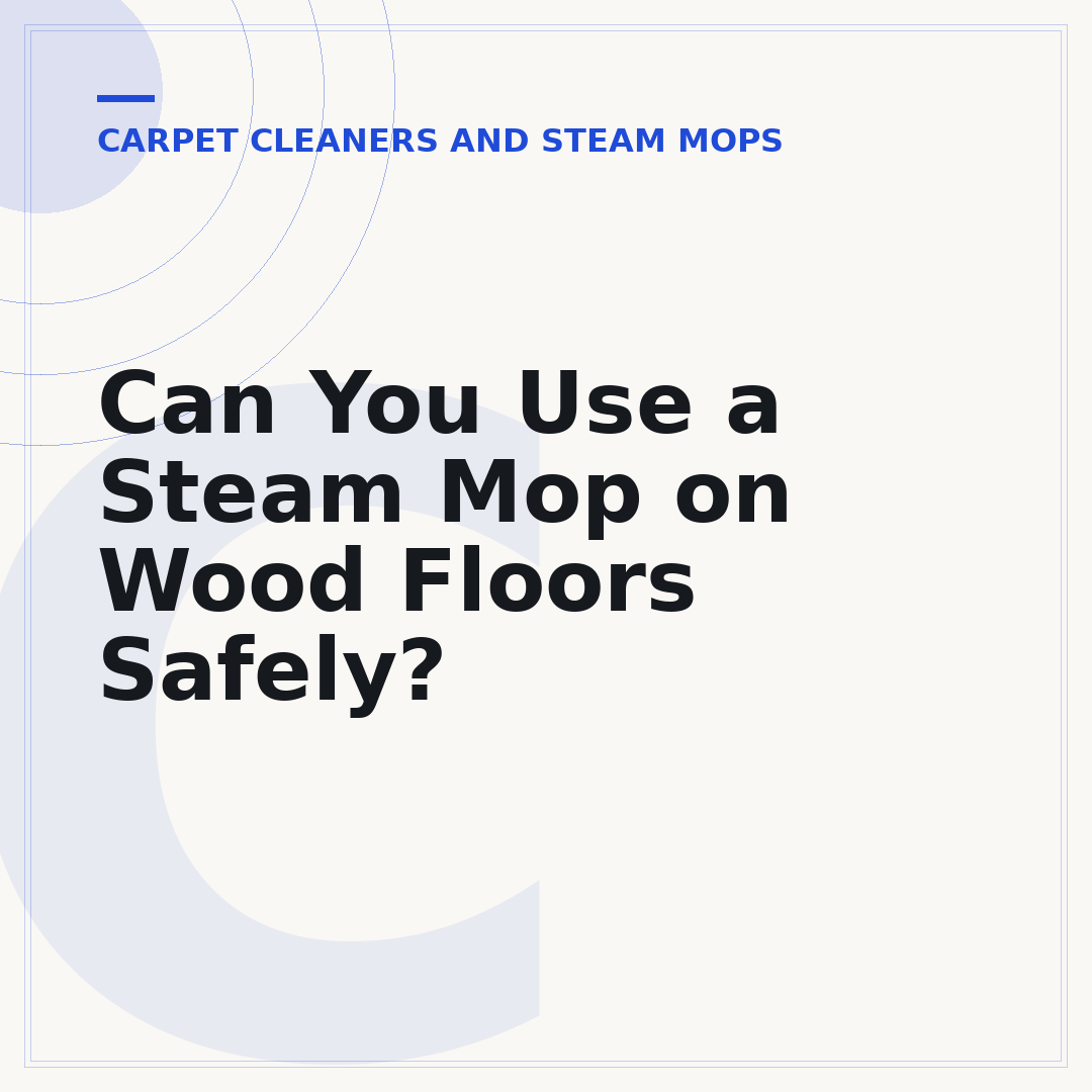 Can You Use a Steam Mop on Wood Floors Safely?