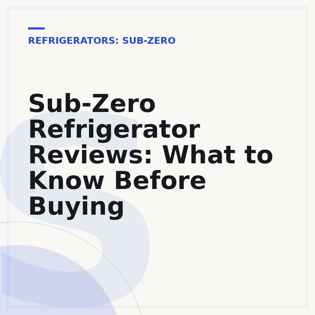 Sub-Zero Refrigerator Reviews: What to Know Before Buying