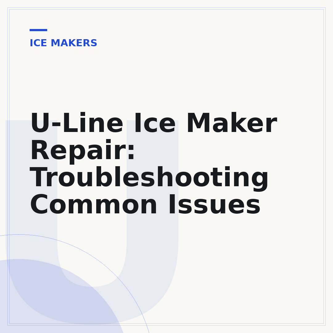 U-Line Ice Maker Repair: Troubleshooting Common Issues