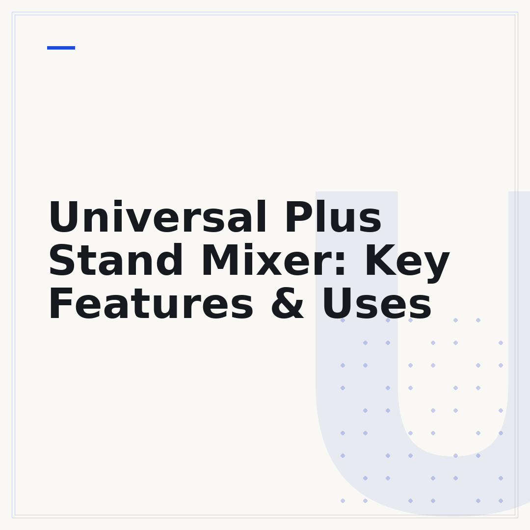 Universal Plus Stand Mixer: Key Features & Uses