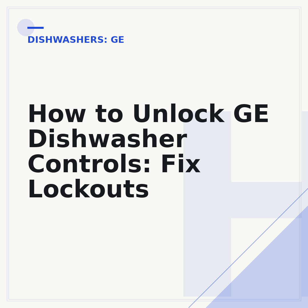 How to Unlock GE Dishwasher Controls: Fix Lockouts