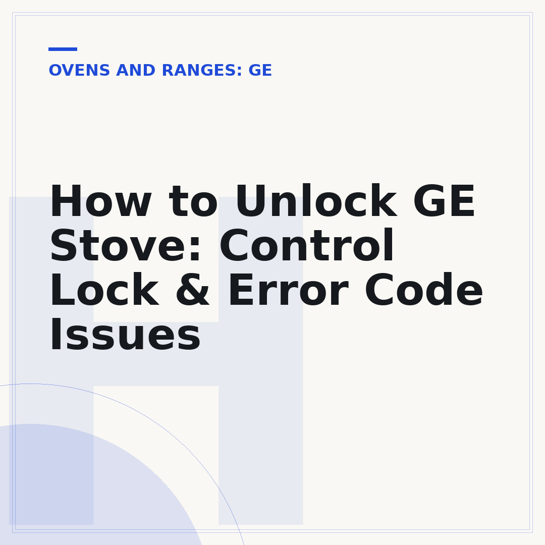 How to Unlock GE Stove: Control Lock & Error Code Issues