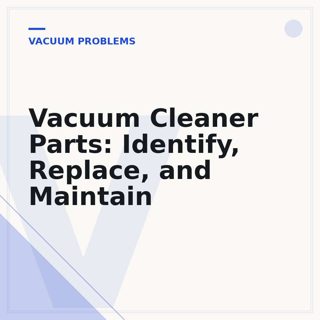 Vacuum Cleaner Parts: Identify, Replace, and Maintain