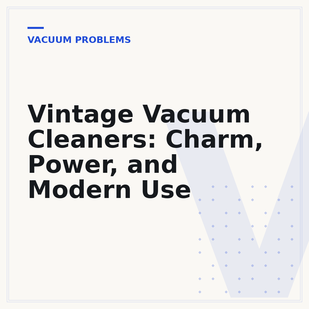 Vintage Vacuum Cleaners: Charm, Power, and Modern Use