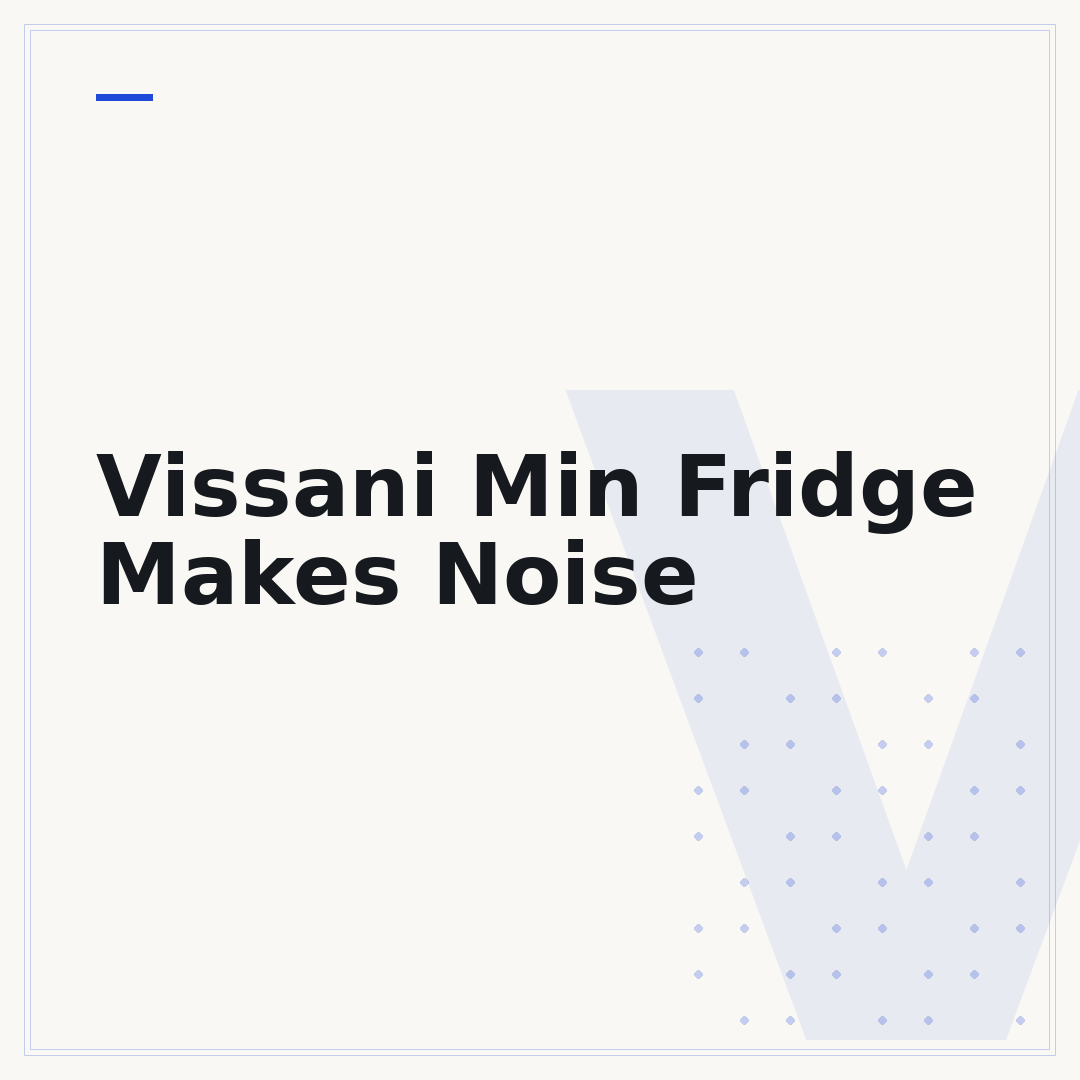 Vissani Min Fridge Makes Noise