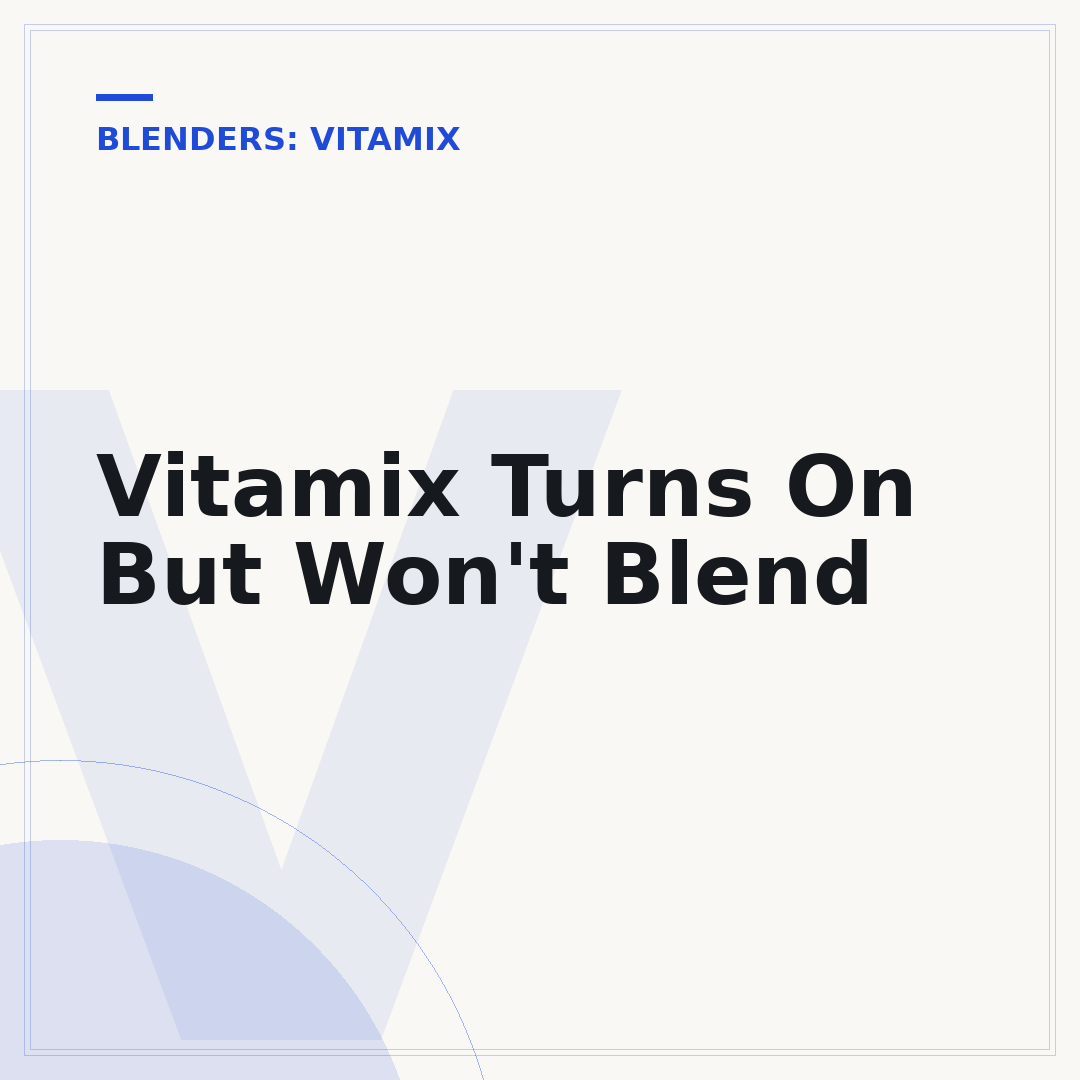 Vitamix Turns On But Won't Blend