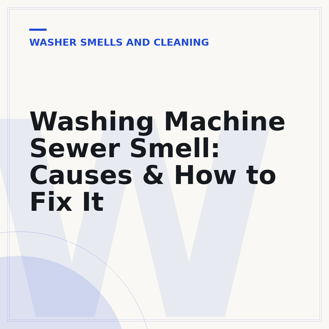 Washing Machine Sewer Smell: Causes & How to Fix It