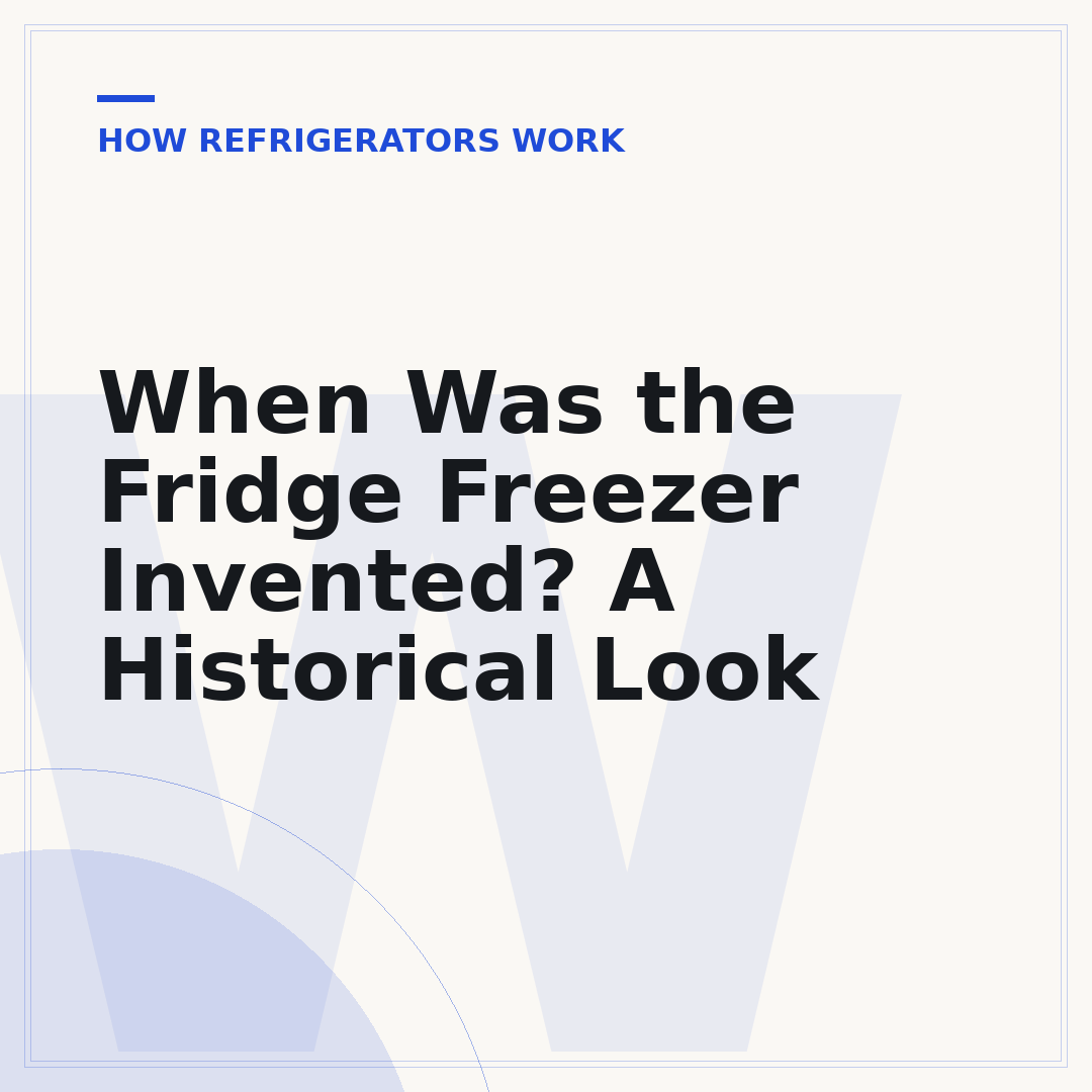 When Was the Fridge Freezer Invented? A Historical Look