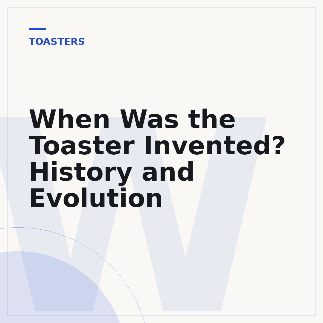 When Was the Toaster Invented? History and Evolution