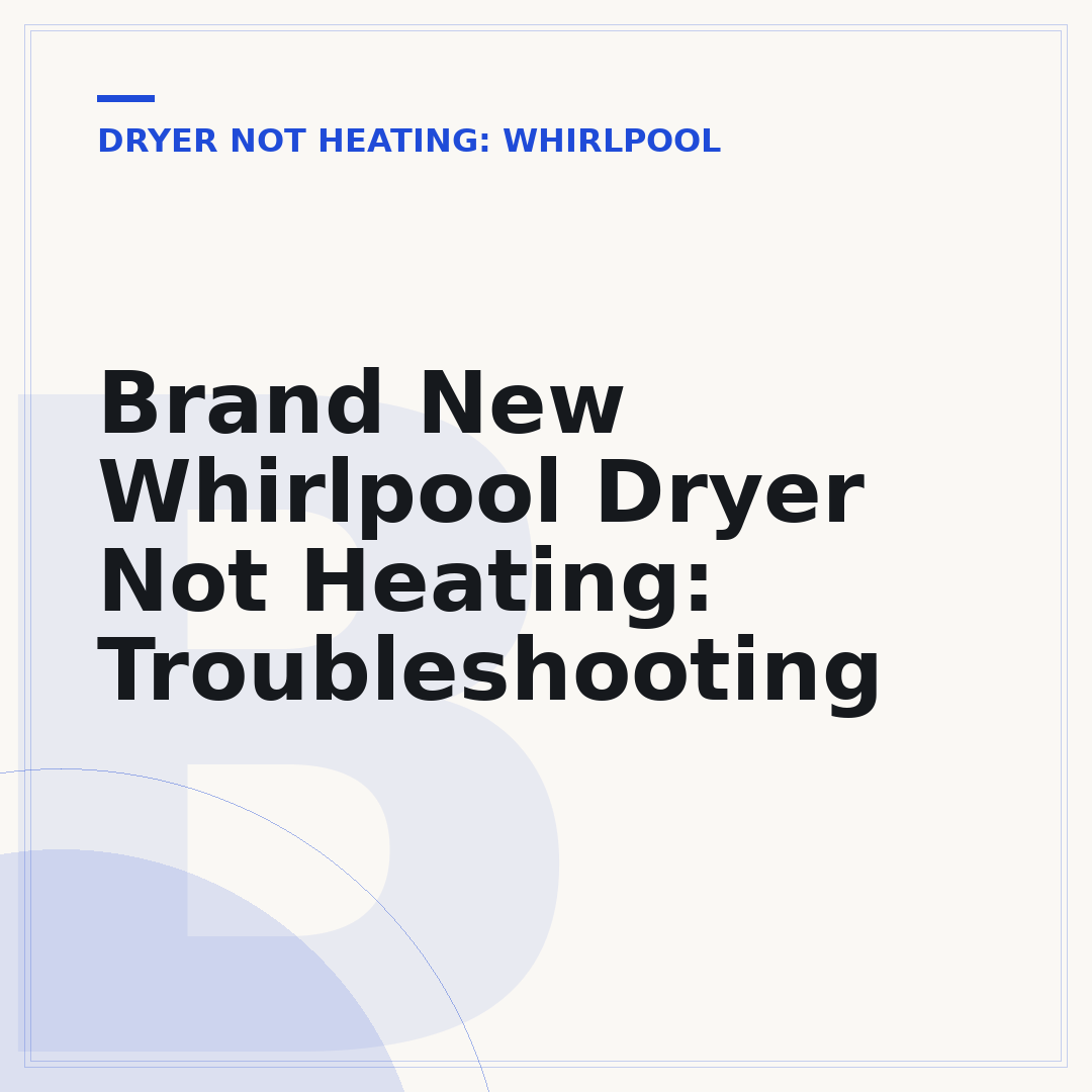 Brand New Whirlpool Dryer Not Heating: Troubleshooting