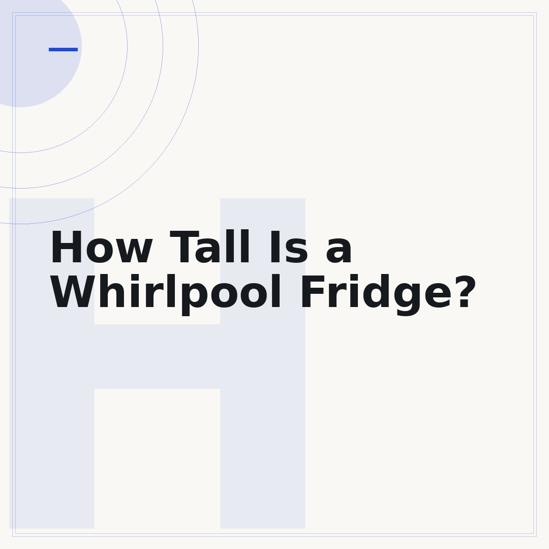 How Tall Is a Whirlpool Fridge?