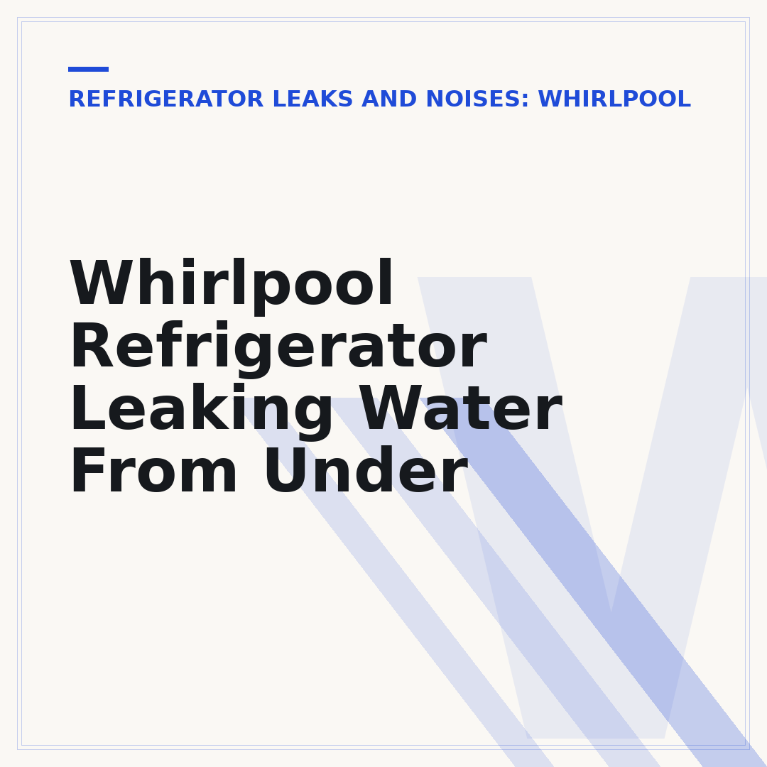 Whirlpool Refrigerator Leaking Water From Under