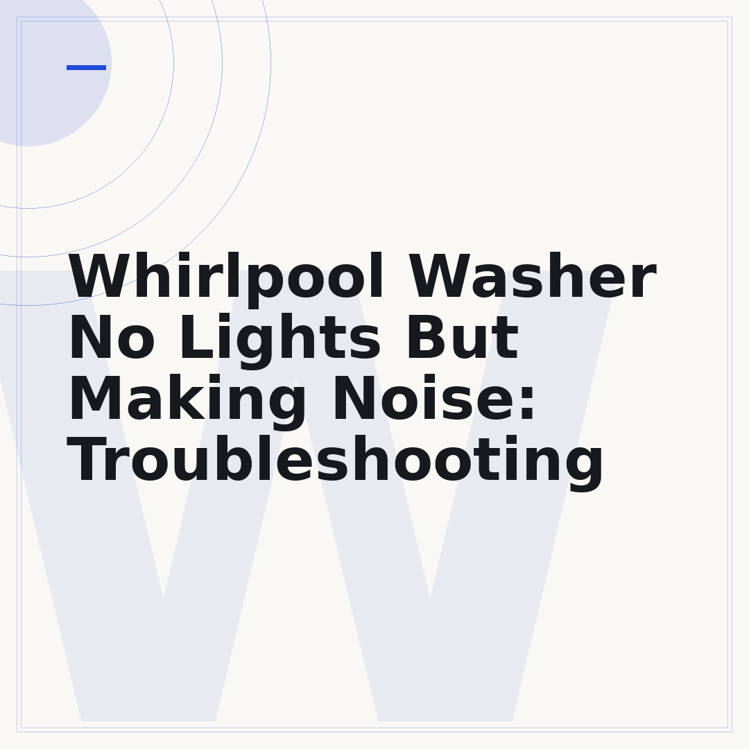 Whirlpool Washer No Lights But Making Noise: Troubleshooting