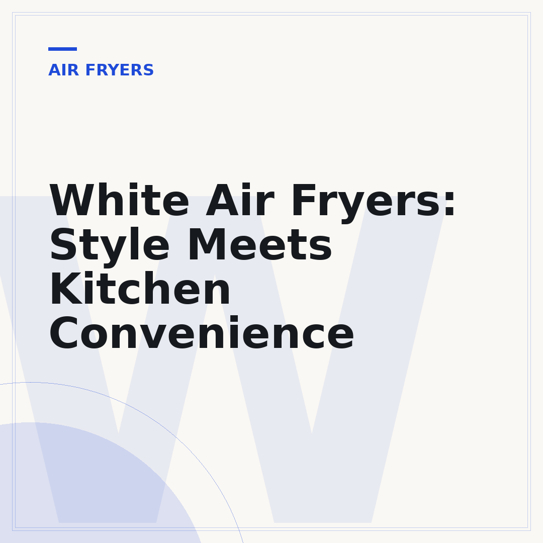 White Air Fryers: Style Meets Kitchen Convenience
