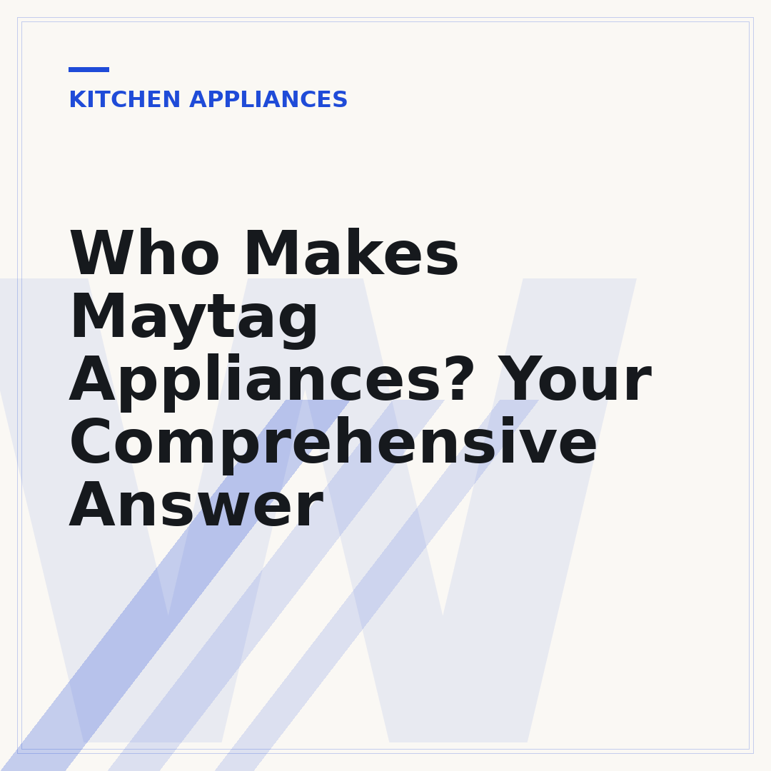 Who Makes Maytag Appliances? Your Comprehensive Answer